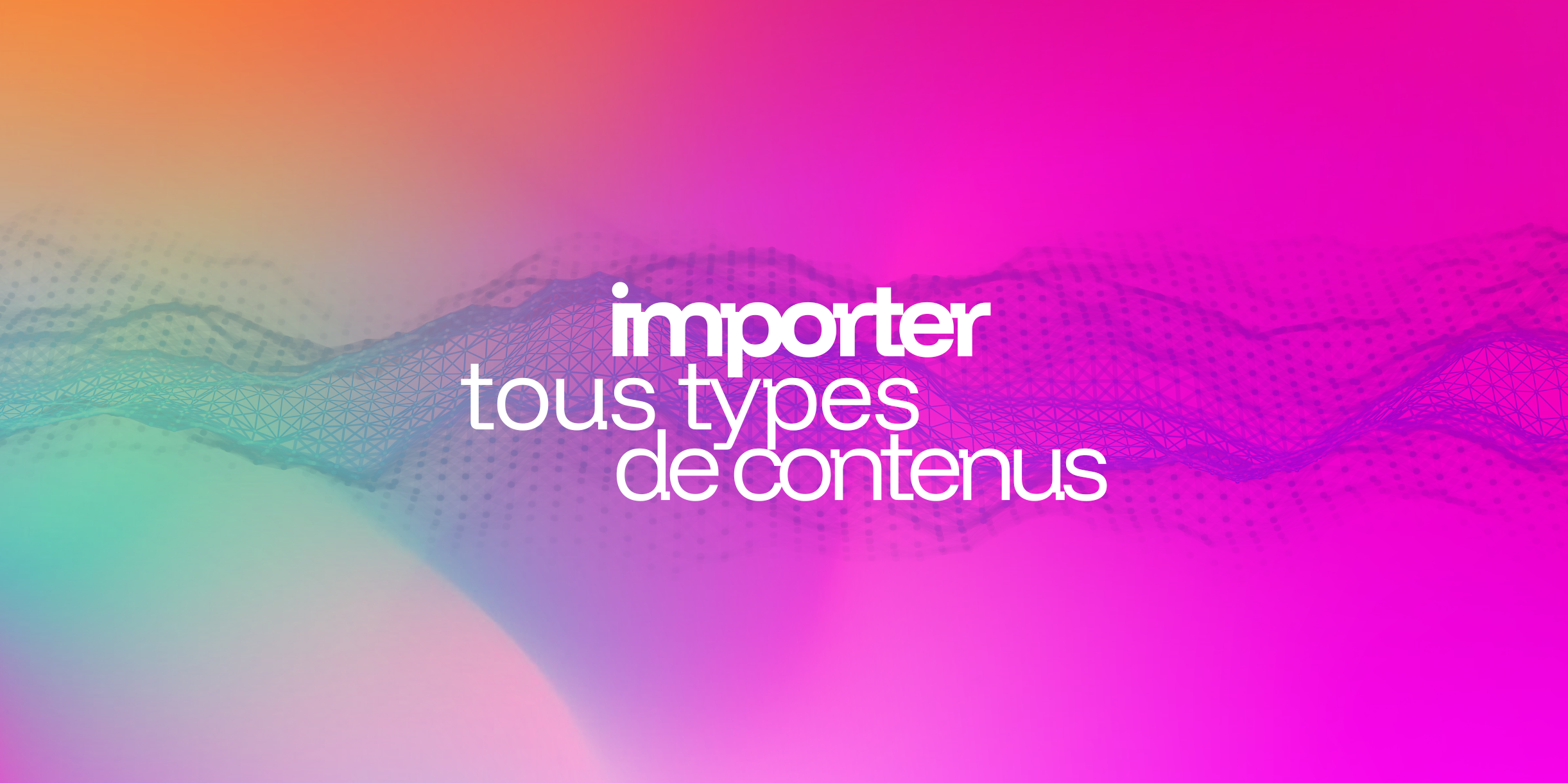 importer tous types de contenus